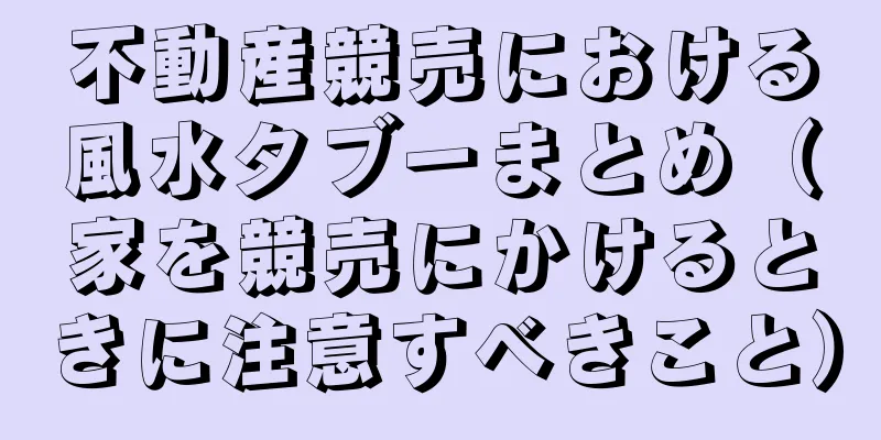 不動産競売における風水タブーまとめ（家を競売にかけるときに注意すべきこと）