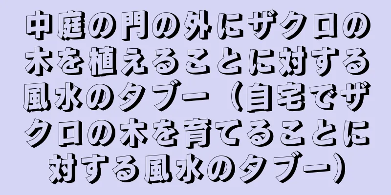 中庭の門の外にザクロの木を植えることに対する風水のタブー（自宅でザクロの木を育てることに対する風水のタブー）
