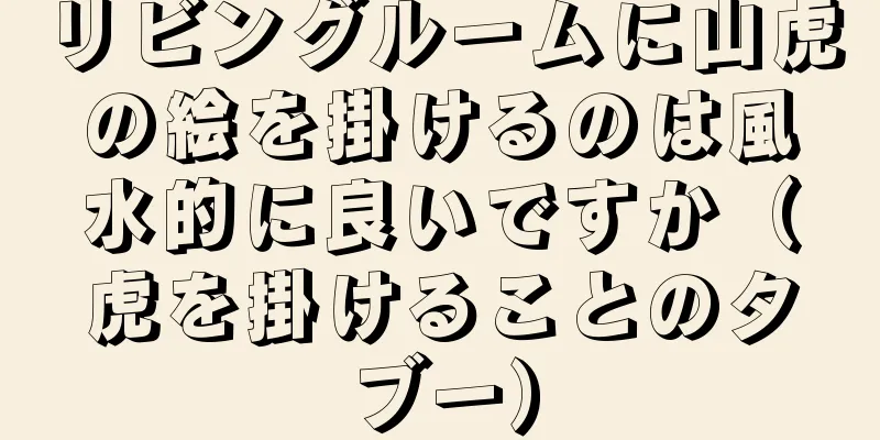 リビングルームに山虎の絵を掛けるのは風水的に良いですか（虎を掛けることのタブー）