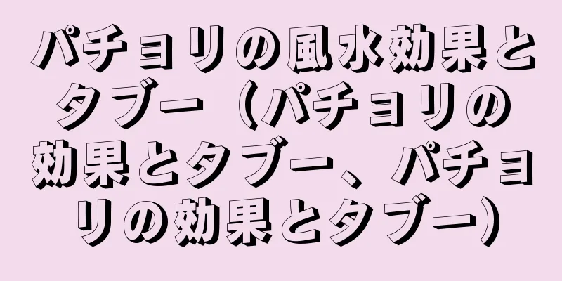パチョリの風水効果とタブー（パチョリの効果とタブー、パチョリの効果とタブー）