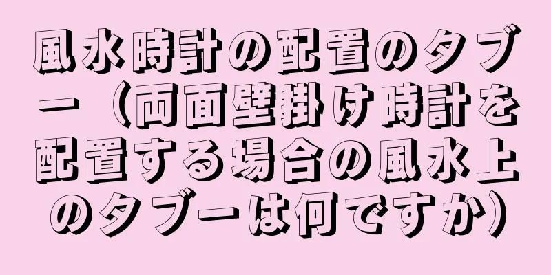 風水時計の配置のタブー（両面壁掛け時計を配置する場合の風水上のタブーは何ですか）