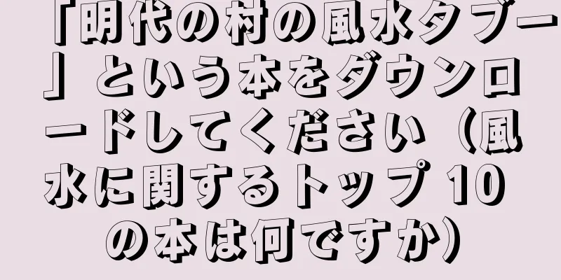 「明代の村の風水タブー」という本をダウンロードしてください（風水に関するトップ 10 の本は何ですか）