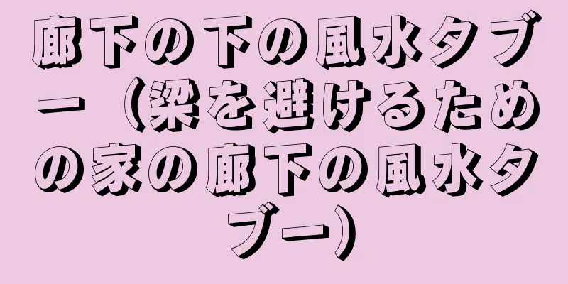 廊下の下の風水タブー（梁を避けるための家の廊下の風水タブー）