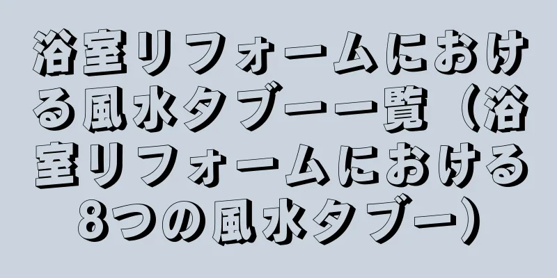 浴室リフォームにおける風水タブー一覧（浴室リフォームにおける8つの風水タブー）