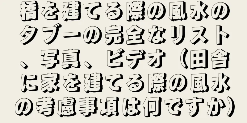 橋を建てる際の風水のタブーの完全なリスト、写真、ビデオ（田舎に家を建てる際の風水の考慮事項は何ですか）