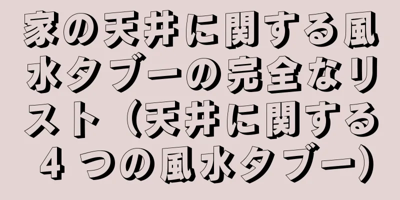 家の天井に関する風水タブーの完全なリスト（天井に関する 4 つの風水タブー）