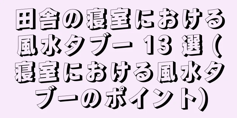 田舎の寝室における風水タブー 13 選 (寝室における風水タブーのポイント)