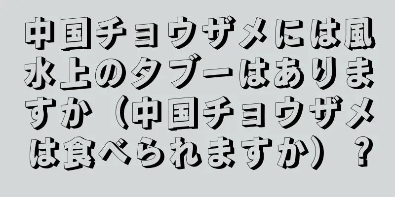 中国チョウザメには風水上のタブーはありますか（中国チョウザメは食べられますか）？