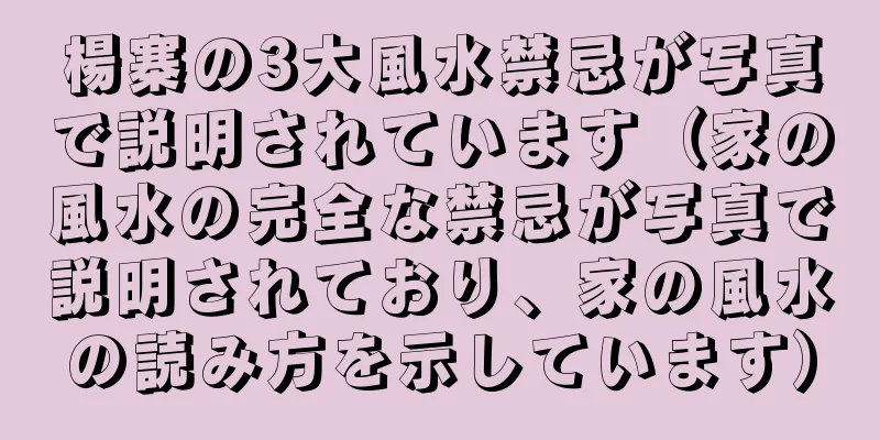 楊寨の3大風水禁忌が写真で説明されています（家の風水の完全な禁忌が写真で説明されており、家の風水の読み方を示しています）