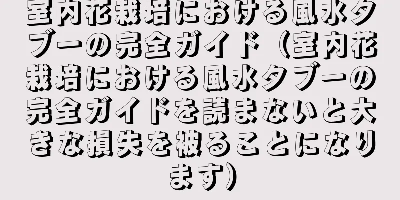 室内花栽培における風水タブーの完全ガイド（室内花栽培における風水タブーの完全ガイドを読まないと大きな損失を被ることになります）