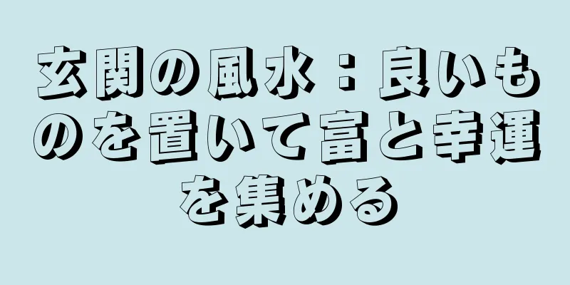 玄関の風水：良いものを置いて富と幸運を集める