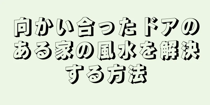 向かい合ったドアのある家の風水を解決する方法