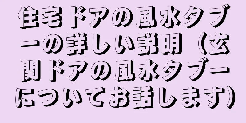 住宅ドアの風水タブーの詳しい説明（玄関ドアの風水タブーについてお話します）