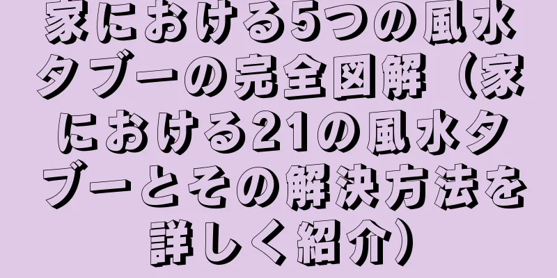 家における5つの風水タブーの完全図解（家における21の風水タブーとその解決方法を詳しく紹介）