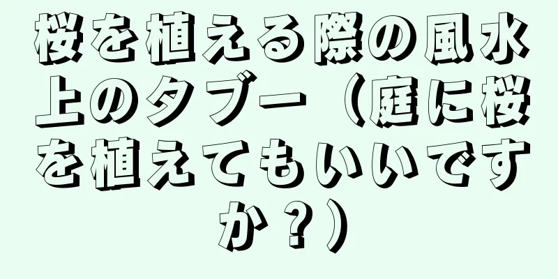 桜を植える際の風水上のタブー（庭に桜を植えてもいいですか？）