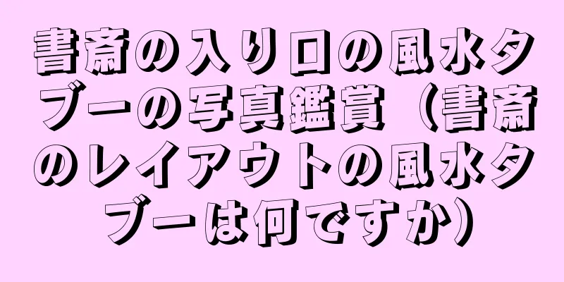 書斎の入り口の風水タブーの写真鑑賞（書斎のレイアウトの風水タブーは何ですか）