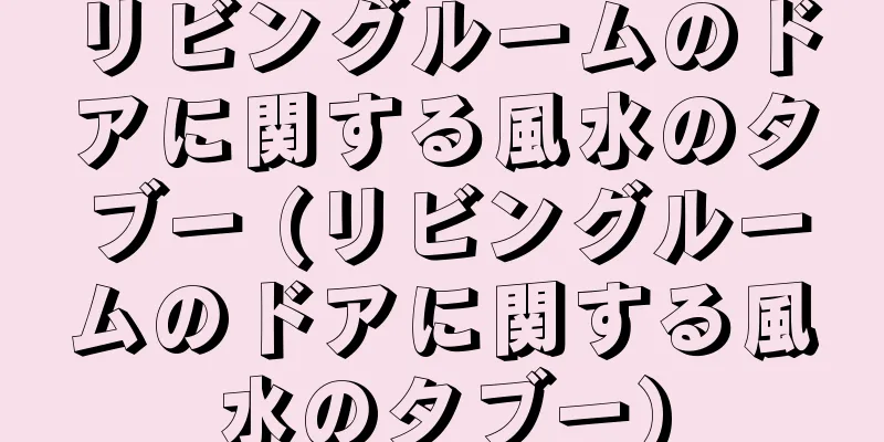 リビングルームのドアに関する風水のタブー (リビングルームのドアに関する風水のタブー)