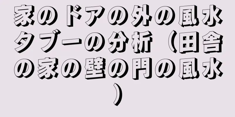 家のドアの外の風水タブーの分析（田舎の家の壁の門の風水）