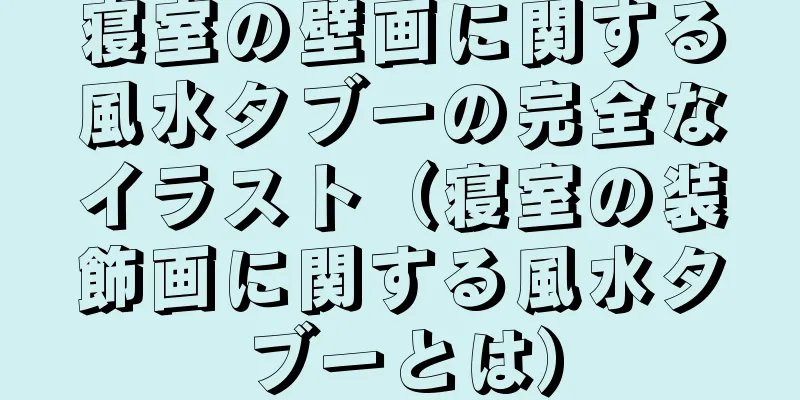 寝室の壁画に関する風水タブーの完全なイラスト（寝室の装飾画に関する風水タブーとは）