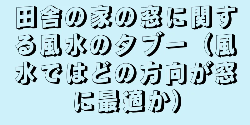 田舎の家の窓に関する風水のタブー（風水ではどの方向が窓に最適か）