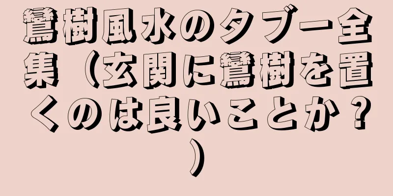 鸞樹風水のタブー全集（玄関に鸞樹を置くのは良いことか？）