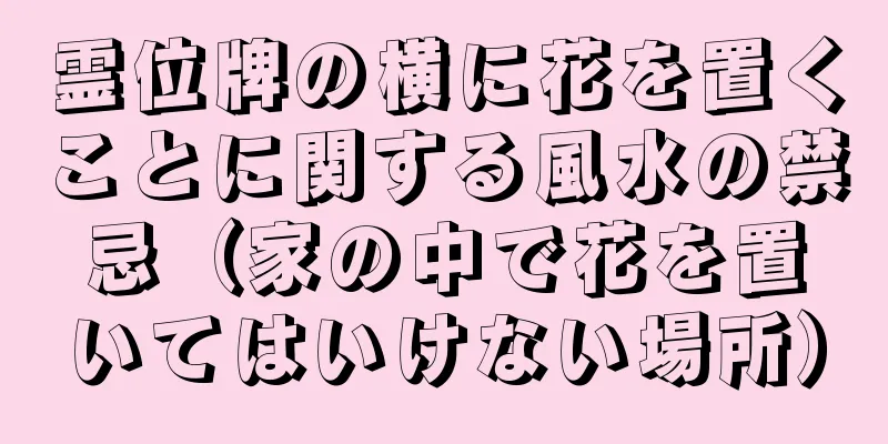 霊位牌の横に花を置くことに関する風水の禁忌（家の中で花を置いてはいけない場所）