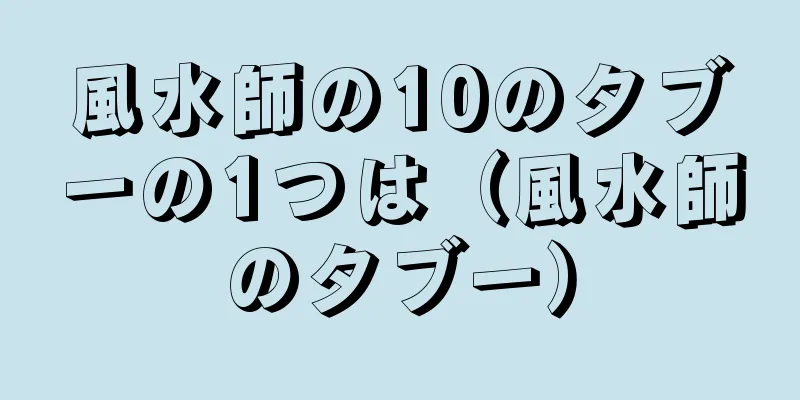 風水師の10のタブーの1つは（風水師のタブー）
