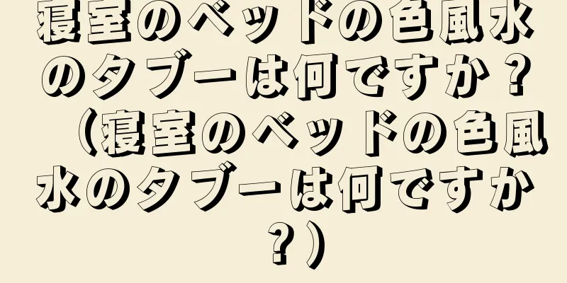 寝室のベッドの色風水のタブーは何ですか？（寝室のベッドの色風水のタブーは何ですか？）