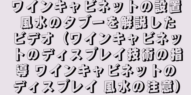 ワインキャビネットの設置 風水のタブーを解説したビデオ（ワインキャビネットのディスプレイ技術の指導 ワインキャビネットのディスプレイ 風水の注意）