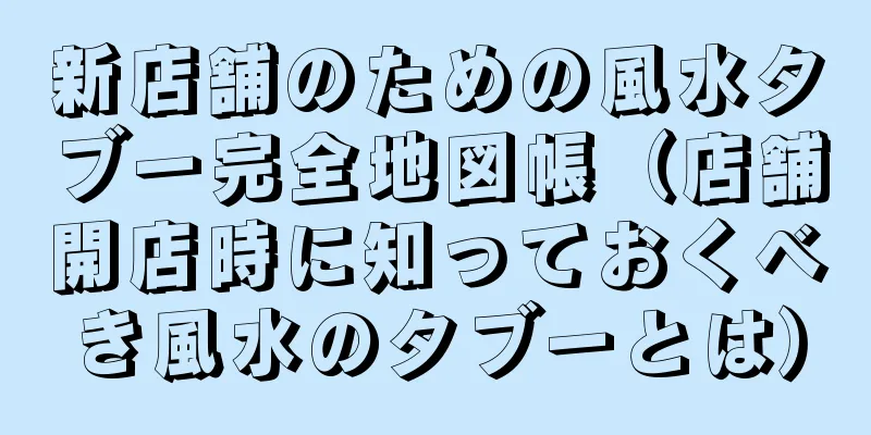 新店舗のための風水タブー完全地図帳（店舗開店時に知っておくべき風水のタブーとは）