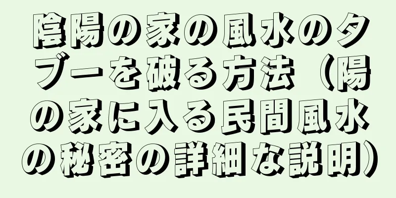 陰陽の家の風水のタブーを破る方法（陽の家に入る民間風水の秘密の詳細な説明）