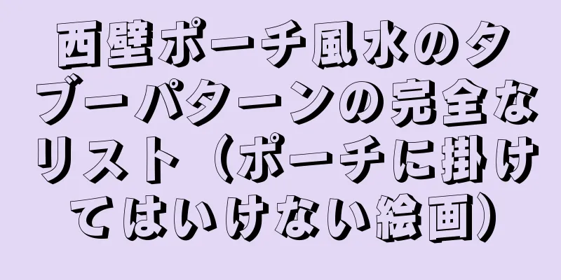 西壁ポーチ風水のタブーパターンの完全なリスト（ポーチに掛けてはいけない絵画）