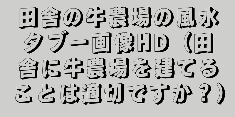 田舎の牛農場の風水タブー画像HD（田舎に牛農場を建てることは適切ですか？）