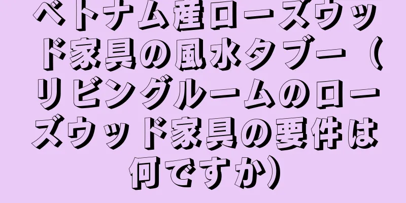 ベトナム産ローズウッド家具の風水タブー（リビングルームのローズウッド家具の要件は何ですか）