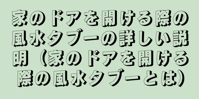家のドアを開ける際の風水タブーの詳しい説明（家のドアを開ける際の風水タブーとは）