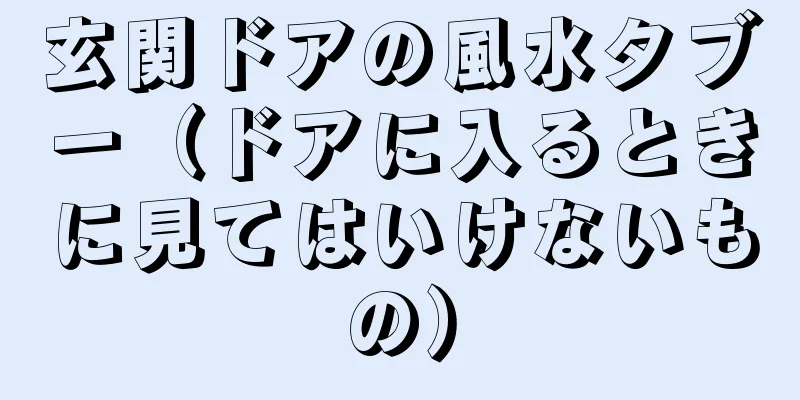 玄関ドアの風水タブー（ドアに入るときに見てはいけないもの）