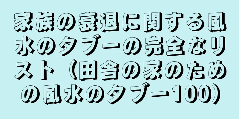 家族の衰退に関する風水のタブーの完全なリスト（田舎の家のための風水のタブー100）