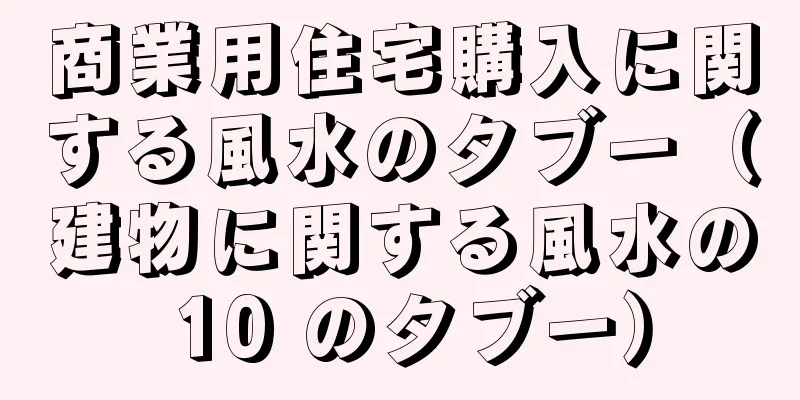 商業用住宅購入に関する風水のタブー（建物に関する風水の 10 のタブー）