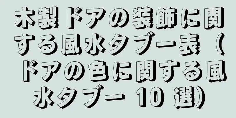 木製ドアの装飾に関する風水タブー表（ドアの色に関する風水タブー 10 選）