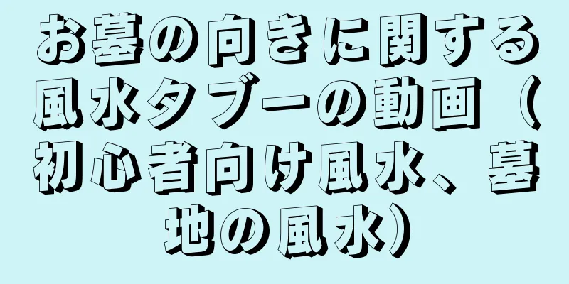 お墓の向きに関する風水タブーの動画（初心者向け風水、墓地の風水）