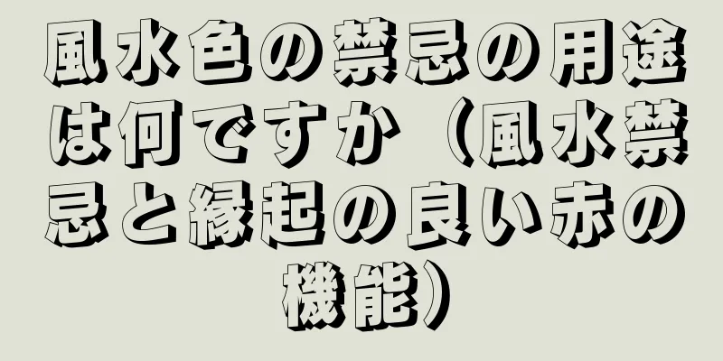 風水色の禁忌の用途は何ですか（風水禁忌と縁起の良い赤の機能）