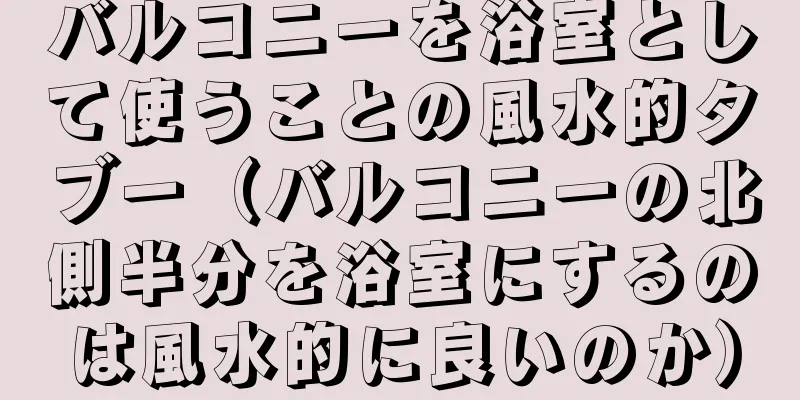 バルコニーを浴室として使うことの風水的タブー（バルコニーの北側半分を浴室にするのは風水的に良いのか）