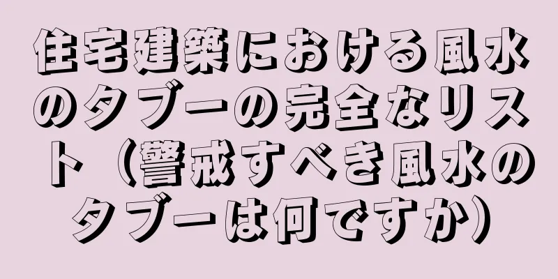 住宅建築における風水のタブーの完全なリスト（警戒すべき風水のタブーは何ですか）