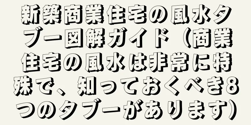 新築商業住宅の風水タブー図解ガイド（商業住宅の風水は非常に特殊で、知っておくべき8つのタブーがあります）
