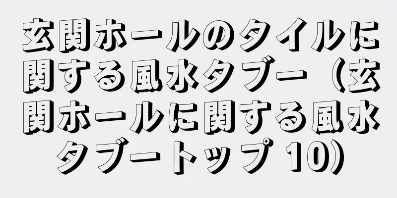 玄関ホールのタイルに関する風水タブー（玄関ホールに関する風水タブートップ 10）