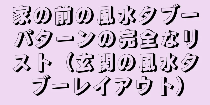 家の前の風水タブーパターンの完全なリスト（玄関の風水タブーレイアウト）