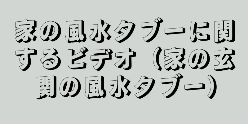 家の風水タブーに関するビデオ（家の玄関の風水タブー）