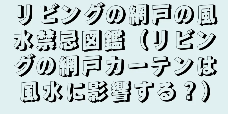 リビングの網戸の風水禁忌図鑑（リビングの網戸カーテンは風水に影響する？）