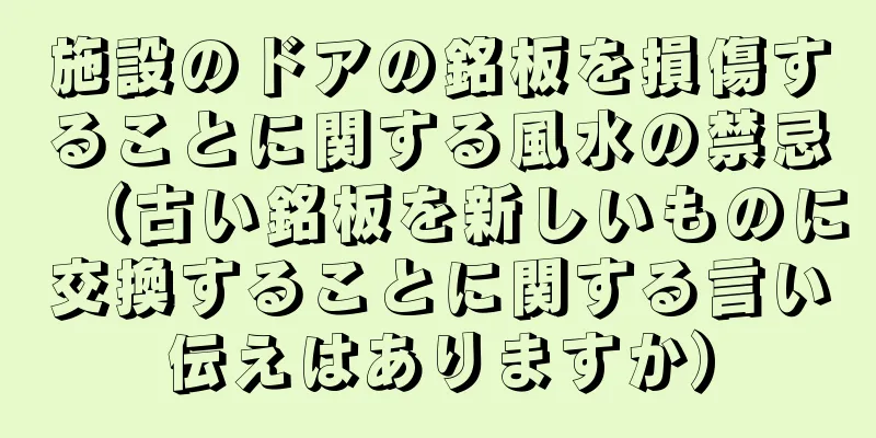 施設のドアの銘板を損傷することに関する風水の禁忌（古い銘板を新しいものに交換することに関する言い伝えはありますか）