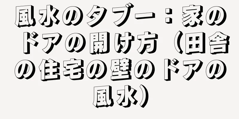 風水のタブー：家のドアの開け方（田舎の住宅の壁のドアの風水）